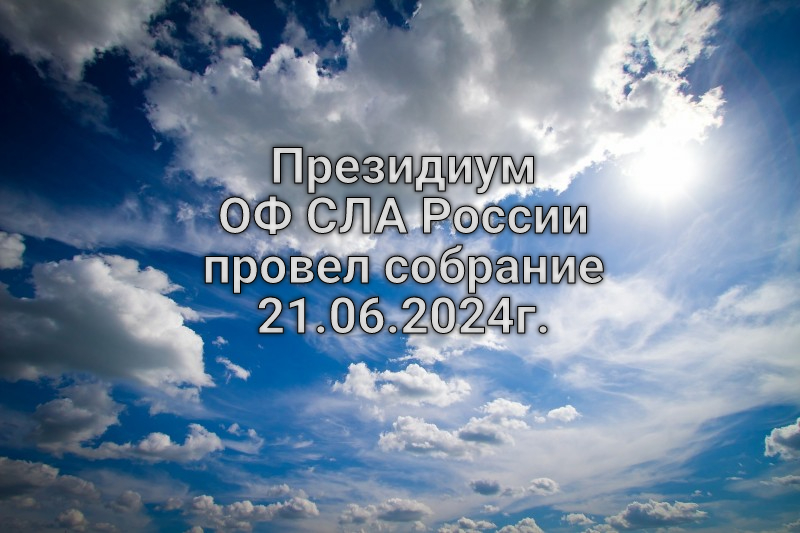 Президиум ОФ СЛА России провел собрание 21.06.2024г.