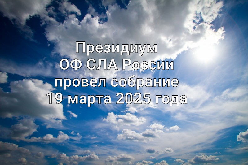 Президиум ОФ СЛА России провел собрание 19 марта 2025 года
