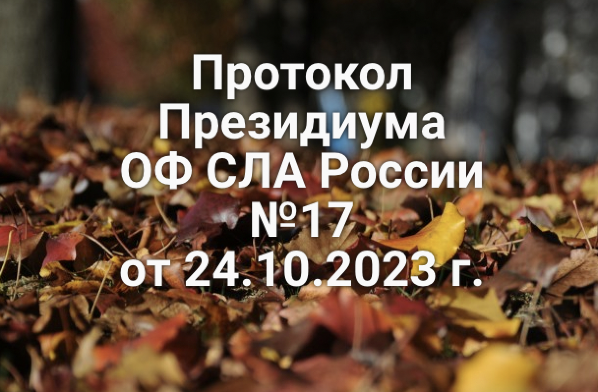Протокол Президиума ОФ СЛА России №17 от 24.10.2023 г.