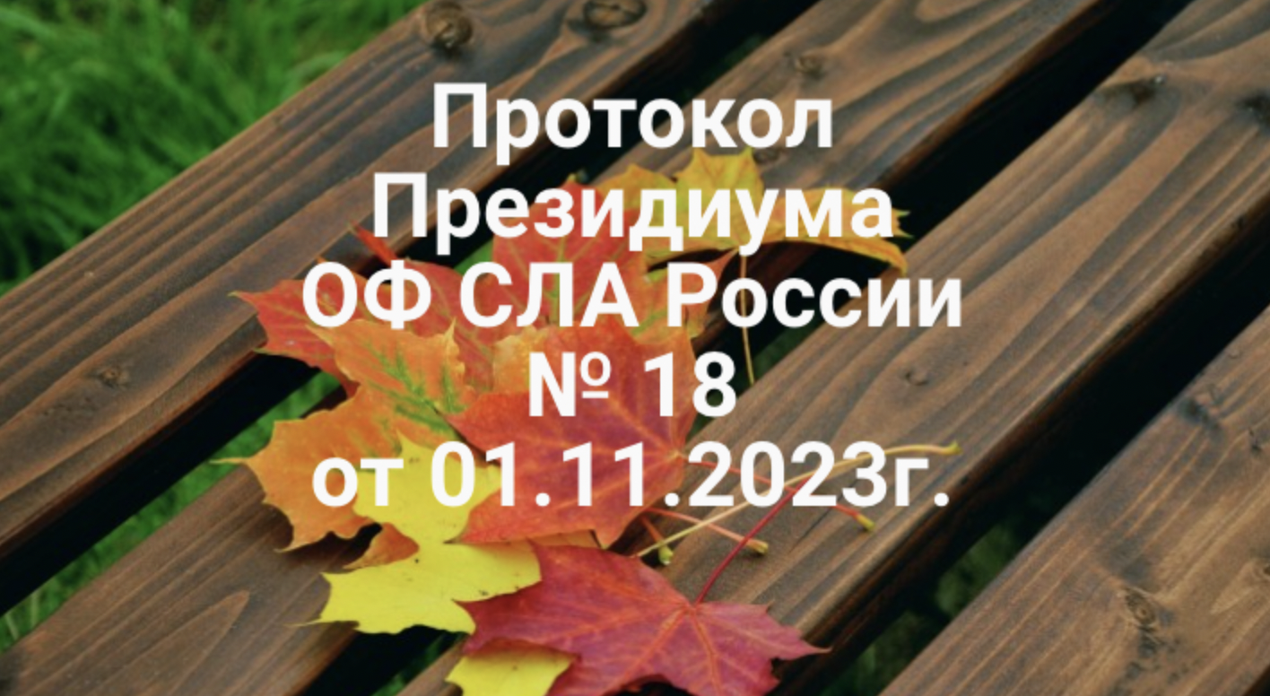 Протокол Президиума ОФ СЛА России №18 от 01.11.2023 г.